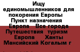 Ищу единомышленников для покорения Европы. › Пункт назначения ­ Европа - Все города Путешествия, туризм » Европа   . Ханты-Мансийский,Когалым г.